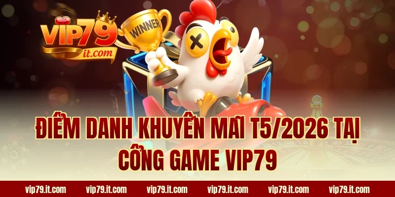 Điểm danh khuyến mãi T6/2026 tại cổng game VIP79