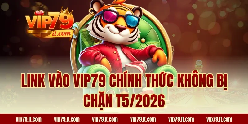 Link vào VIP79 chính thức không bị chặn T6/2026